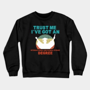 Trust Me I've Got An International and Global Studies Degree Crewneck Sweatshirt